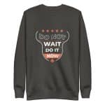 Unisex Premium Sweatshirt - Do Not Wait Do It Now - Image 19